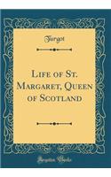 Life of St. Margaret, Queen of Scotland (Classic Reprint)