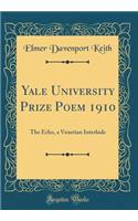 Yale University Prize Poem 1910: The Echo, a Venetian Interlude (Classic Reprint)