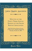 Minutes of the Forty-Third Annual Session of the Salem Baptist Association: Held with Siloam Baptist Church, at China Grove, Alabama, Beginning Saturday, October 1st, 1881 (Classic Reprint)