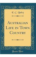 Australian Life in Town Country (Classic Reprint)