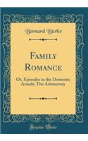 Family Romance: Or, Episodes in the Domestic Annals; The Aristocracy (Classic Reprint)