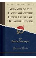 Grammar of the Language of the Lenni Lenape or Delaware Indians (Classic Reprint)