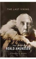 The Last Viking: The Life of Roald Amundsen