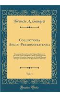 Collectanea Anglo-Premonstratensia, Vol. 1: Documents Drawn from the Original Register of the Order, Now in Bodleian Library, Oxford, and the Transcript of Another Register in the British Museum; Arranged and Edited for the Royal Historical Society: Documents Drawn from the Original Register of the Order, Now in Bodleian Library, Oxford, and the Transcript of Another Register in the British Muse