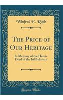 The Price of Our Heritage: In Memory of the Heroic Dead of the 168 Infantry (Classic Reprint)