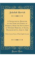 A Genealogical Register of the Name and Family of Herrick, from the Settlement of Henerie Hericke, in Salem, Massachusetts, 1629 to 1846: With a Concise Notice of Their English Ancestry (Classic Reprint)