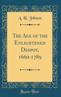 The Age of the Enlightened Despot, 1660-1789 (Classic Reprint)