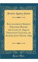 Baccalaureate Sermon Preached Before the Class of 1894 of Princeton College, on Sunday, June Tenth, 1894 (Classic Reprint)