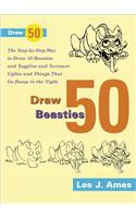 Draw 50 Beasties and Yugglies and Turnover Uglies and Things That Go Bump in the Night