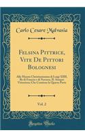 Felsina Pittrice, Vite De Pittori Bolognesi, Vol. 2: Alla Maesta Christianissima di Luigi XIIII, Re di Francia e di Navarra, IL Sempre Vittorioso; Che Contiene la Quarta Parte (Classic Reprint)