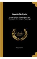 Das Gedächtnis: Studie zu Einer Pädagogik auf dem Standpunkt der Heutigen Physiologie