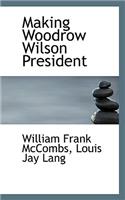 Making Woodrow Wilson President