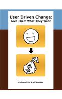 User Driven Change: Give Them What They Want
