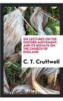 Six Lectures on the Oxford Movement: And Its Results on the Church of England