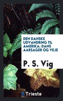 Den Danske Udvandring Til Amerika: Dans Aarsager Og Veje