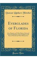 Everglades of Florida: Acts, Reports, and Other Papers, State and National, Relating to the Everglades of the State of Florida and Their Reclamation (Classic Reprint)