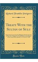 Treaty With the Sultan of Sulu: Information Concerning the Philippine Islands; Speeches of Hon. R. F. Pettigrew, of South Dakota, in the Senate of the United States, January 17, 24, and 31, 1900 (Classic Reprint)