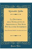 La Dottrina dell'Intelletto in Aristotile e Nei Suoi Più Illustri Interpreti: Opera Premiata Dalla R. Accademia dei Lincei (Classic Reprint)