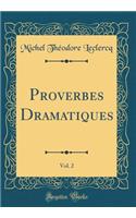 Proverbes Dramatiques, Vol. 2 (Classic Reprint)