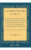 East India; Constitutional Reforms; Draft Rules Under the Government of India Act, 1919, as Approved by the Joint Select Committee: No; 1., Draft Rules for Elections to Provincial Legislative Councils (Classic Reprint)