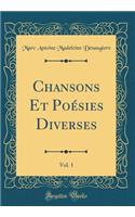 Chansons Et PoÃ©sies Diverses, Vol. 1 (Classic Reprint)