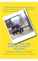 Take Down Law Enforcement Spanish: A Road Officer's Guide