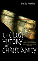 Lost History of Christianity: The Thousand-Year Golden Age of the Church in the Middle East, Africa and Asia