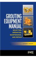 Grouting Equipment Manual: Selection, Operation, Maintenance, and Repair