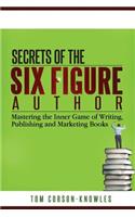 Secrets of the Six-Figure Author: Mastering the Inner Game of Writing, Publishing and Marketing Books