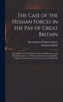 Case of the Hessian Forces in the Pay of Great Britain [microform]