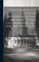 Jubilé D'argent Et D'or De Monseigneur Paul Larocque, Évêque De Sherbrooke, Mai 1919, 1869-1919, 1893-1918