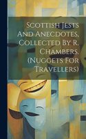Scottish Jests And Anecdotes, Collected By R. Chambers. (nuggets For Travellers)
