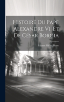 Histoire Du Pape Alexandre Vi, Et De César Borgia