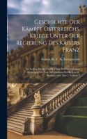 Geschichte Der Kämpfe Osterreichs. Kriege Unter Der Regierung Des Kaisers Franz: Im Auftrag Des K. Und K. Chefs Des Generalstabes Herausgegeben Von Der Direktion Des K. Und K. Kriegsarchivs, Part 2, volume 2
