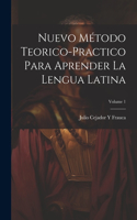 Nuevo Método Teorico-Practico Para Aprender La Lengua Latina; Volume 1