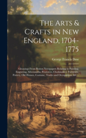 Arts & Crafts in New England, 1704-1775; Gleanings From Boston Newspapers Relating to Painting, Engraving, Silversmiths, Pewterers, Clockmakers, Furniture, Pottery, Old Houses, Costume, Trades and Occupations, &c ..