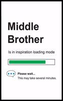 Middle Brother is in Inspiration Loading Mode: 6 x 9 Notebook, Funny Blank Gag Multipurpose Jotter Log Book, Wide Ruled Lined Journal, Everyday Writing Pad for Colleagues, Coworkers, Friends and 