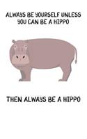 Always Be Yourself Unless You Can Be A Hippo Then Always Be A Hippo