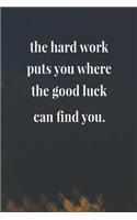 The Hard Work Puts You Where The Good Luck Can Find You.: Daily Success, Motivation and Everyday Inspiration For Your Best Year Ever, 365 days to more Happiness Motivational Year Long Journal / Daily Notebo