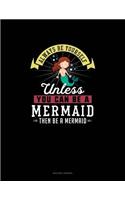 Always Be Yourself Unless You Can Be A Mermaid Then Be A Mermaid