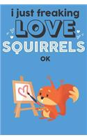 I Just Freaking Love Squirrels Ok: Cute Squirrels Lovers Journal / Notebook / Diary / Birthday Gift (6x9 - 110 Blank Lined Pages)