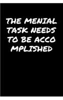 The Menial Task Needs To Be Accomplished