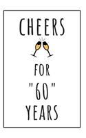 Cheers For 60 Years Notebook: 60 Year Anniversary Gifts For Him, For Her, For Partners, Friends - Journal