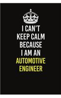 I Can&#65533;t Keep Calm Because I Am An automotive engineer