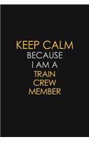 Keep Calm Because I Am A Train Crew Member