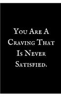 You Are A Craving That Never Satisfied