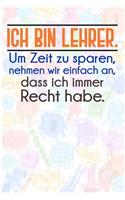Ich bin Lehrer. Um Zeit zu sparen, nehmen wir einfach an, dass ich immer Recht habe.: Lehrer-Kalender im DinA 5 Format für Lehrerinnen und Lehrer Organizer Schuljahresplaner für Pädagogen Notizen