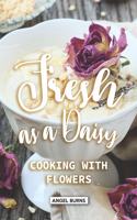 Fresh as a Daisy: Cooking with Flowers