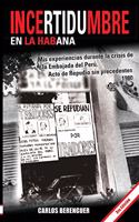 Incertidumbre En La Habana: (b&w 3ra Edic, ) MIS Experiancias Durante La Crisis de la Embajada del Perú. Actos de Repudio Sin Precedentes. 1980.