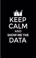 Keep Calm And Show Me The Data: Funny Profession Quote Journal For Analytics Manager, Database Normalization & Algorithm Fans - 6x9 - 100 Blank Lined Pages